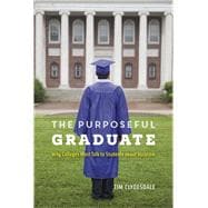 The Purposeful Graduate: Why Colleges Must Talk to Students About Vocation 9780226236346
