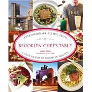 Brooklyn Chef's Table Extraordinary Recipes from Coney Island to Brooklyn Heights 9780762786350