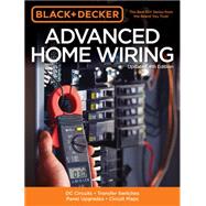 Black & Decker Advanced Home Wiring: Dc Circuits - Transfer Switches - Panel Upgrades - Circuit Maps 9781591866350