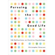 Pursuing the Good Life 100 Reflections on Positive Psychology 9780199916351