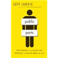 Public Parts How Sharing in the Digital Age Improves the Way We Work and Live 9781451636352
