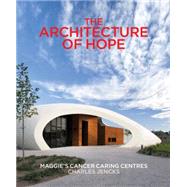 The Architecture of Hope: Maggie's Cancer Caring Centres 9780711236356
