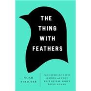 The Thing with Feathers The Surprising Lives of Birds and What They Reveal About Being Human 9781594486357