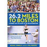 26.2 Miles to Boston A Journey into the Heart of the Boston Marathon 9780762796359