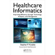 Healthcare Informatics: Improving Efficiency through Technology, Analytics, and Management 9781498746359