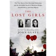 The Lost Girls The True Story of the Cleveland Abductions and the Incredible Rescue of Michelle Knight, Amanda Berry, and Gina DeJesus 9781250036360