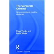The Corporate Criminal: Why Corporations Must Be Abolished 9780415556361