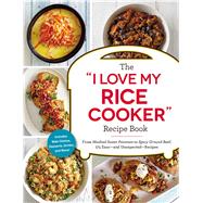 The I Love My Rice Cooker Recipe Book 9781507206362