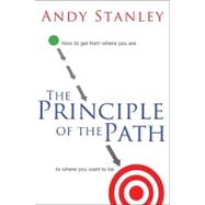 Principle of the Path : How to Get from Where You Are to Where You Want to Be 9780849946363