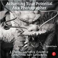Achieving Your Potential As A Photographer: A Creative Companion and Workbook 9781138826366