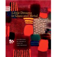 Little Dreams in Glass and Metal 9781469626369