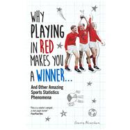 Why Playing in Red Makes You a Winner: And Other Amazing Sports Statistics Phenomena 9781780976372