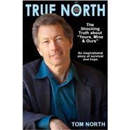 True North: The Shocking Truth About Yours, Mine & Ours: An inspirational story of survival and hope 9780615416373