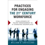 Practices for Engaging the 21st Century Workforce Challenges of Talent Management in a Changing Workplace 9780133086379