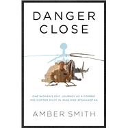 Danger Close My Epic Journey as a Combat Helicopter Pilot in Iraq and Afghanistan 9781501116384