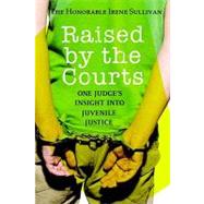 Raised by the Courts; One Judge’s Insight into Juvenile Justice 9781607146384