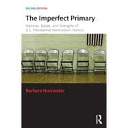 The Imperfect Primary: Oddities, Biases, and Strengths of U.S. Presidential Nomination Politics 9781138786387