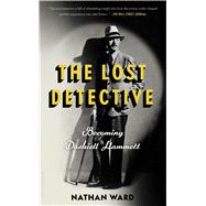The Lost Detective Becoming Dashiell Hammett 9781632866387