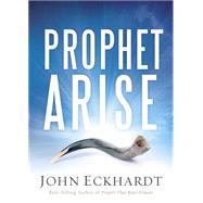 Prophet, Arise: Your Call to Boldly Speak the Word of the Lord 9781629986388