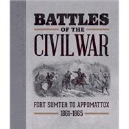 Battles of the Civil War: Fort Sumter to Appomattox, 1861-1865 9780762456390