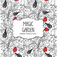 Magic Garden: Fantastic Flowers to Color 9781438006390
