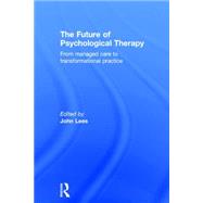The Future of Psychological Therapy: From Managed Care to Transformational Practice 9781138886391