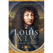 Louis XIV, the Real Sun King 9781526726391