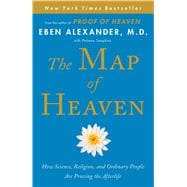 The Map of Heaven How Science, Religion, and Ordinary People Are Proving the Afterlife 9781476766393
