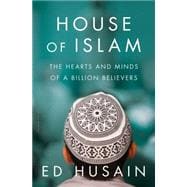 House of Islam The Hearts and Minds of a Billion Believers 9781632866394