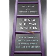 The New Soft War on Women: How the Myth of Female Ascendance Is Hurting Women, Men--and Our Economy 9780399176395