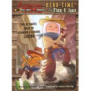 Adventure Time: Hero Time with Finn and Jake The Ultimate Guide to Becoming a Genuine Legend 9781608876396