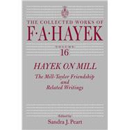 Hayek on Mill: The Mill-taylor Friendship and Related Writings 9780226106397