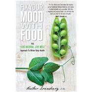 Fix Your Mood with Food The Live Natural, Live Well Approach to Whole Body Health 9780762796397