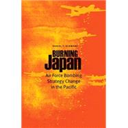 Burning Japan: Air Force Bombing Strategy Change in the Pacific 9781612346397