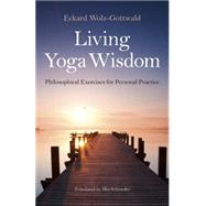 Living Yoga Wisdom: Philosophical Exercises for Personal Practice 9781782796398