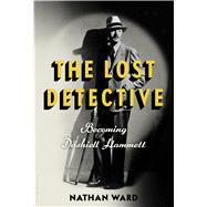The Lost Detective Becoming Dashiell Hammett 9780802776402