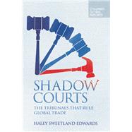 Shadow Courts The Tribunals that Rule Global Trade 9780997126402