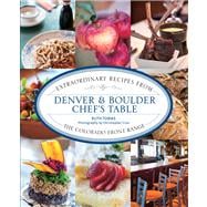 Denver and Boulder Chef's Table : Extraordinary Recipes from the Colorado Front Range 9780762786404