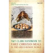 T&t Clark Handbook to Early Christian Meals in the Greco-roman World 9780567666406
