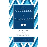 From Clueless to Class Act: Manners for the Modern Man 9781454916406