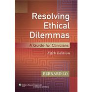 Resolving Ethical Dilemmas A Guide for Clinicians 9781451176407
