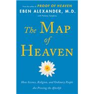 The Map of Heaven How Science, Religion, and Ordinary People Are Proving the Afterlife 9781476766409