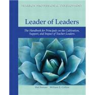 Leader of Leaders The Handbook for Principals on the Cultivation, Support, and Impact of Teacher-Leaders 9780132736411
