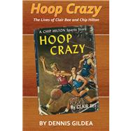 Hoop Crazy: The Lives of Clair Bee and Chip Hilton 9781557286413