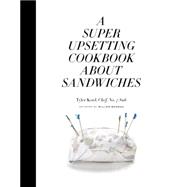 A Super Upsetting Cookbook About Sandwiches 9780804186414