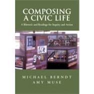 Composing a Civic Life : A Rhetoric and Readings for Inquiry and Action