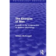 The Energies of Men: A Study of the Fundamentals of Dynamic Psychology 9781138906419