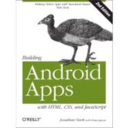 Building Android Apps with HTML, CSS, and JavaScript : Making Native Apps with Standards-Based Web Tools 9781449316419