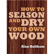 How to Season and Dry Your Own Wood 9781861086419