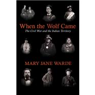 When the Wolf Came: The Civil War and the Indian Territory 9781557286420